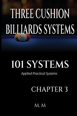 Three Cushion Billiards Systems -101 Systems - Chapter 3: Applied Practical Systems 199 Pages 33 Systems by Moore, Miles