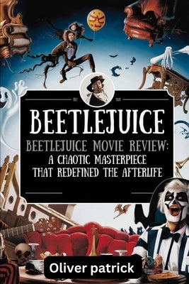 Beetlejuice Beetlejuice Movie Review: A Chaotic Masterpiece That Redefined the After life by Patrick, Oliver