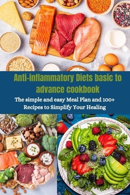 Anti-inflammatory Diets basic to advance cookbook: The simple and easy Meal Plan and 100+ Recipes to Simplify Your Healing by Ryles, Janet