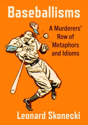 Baseballisms: A Murderers' Row of Metaphors and Idioms by Skonecki, Leonard
