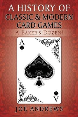 A History of Classic & Modern Card Games: A Baker's Dozen! by Andrews, Joe