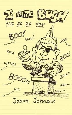 I Hate Bush and So Do You by Johnson, Jason