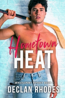 Hometown Heat: A MM Small Town Hockey Romance by Rhodes, Declan