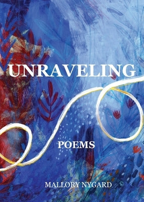 Unraveling: Poems by Nygard, Mallory