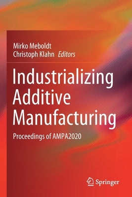 Industrializing Additive Manufacturing: Proceedings of Ampa2020 by Meboldt, Mirko