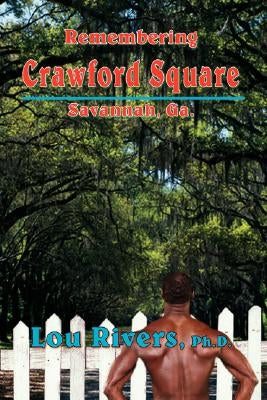 Remembering Crawford Square: Savannah, Ga. by Rivers, Lou