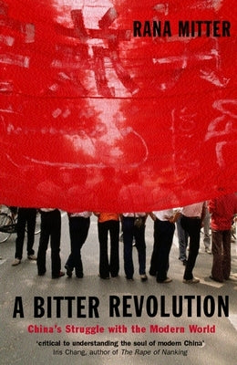 A Bitter Revolution: China's Struggle with the Modern World by Mitter, Rana