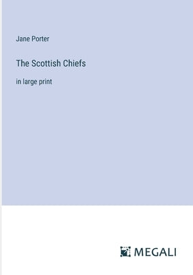 The Scottish Chiefs: in large print by Porter, Jane