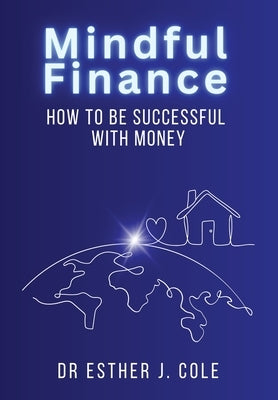 Mindful Finance: How To Be Successful With Money by Cole, Esther J.