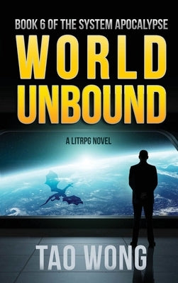 World Unbound: A LitRPG Apocalypse: The System Apocalypse: Book 6 by Wong, Tao