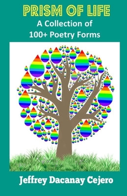 Prism of Life: A Collection Of 100] Poetry Forms by Cejero, Jeffrey Dacanay