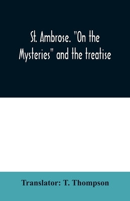 St. Ambrose. On the mysteries and the treatise, On the sacraments, by an unknown author by Thompson, T.