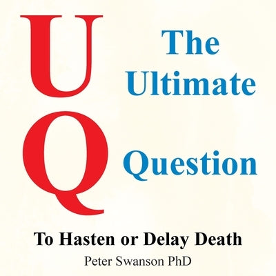 The Ultimate Question: To Hasten or Delay Death by Swanson, Peter