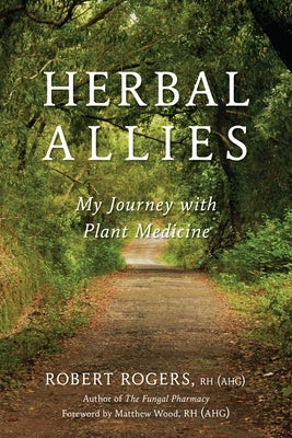Herbal Allies: My Journey with Plant Medicine by Rogers, Robert