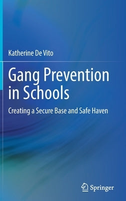 Gang Prevention in Schools: Creating a Secure Base and Safe Haven by de Vito, Katherine