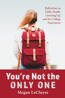 You're Not the Only One: Reflections on Faith, Doubt, Growing Up, and the College Experience by Lecluyse, Megan