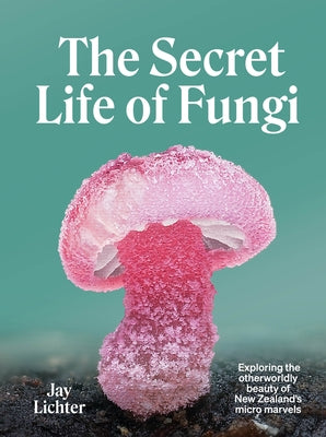 The Secret Life of Fungi by Lichter, Jay