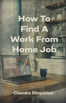How To Find A Work From Home Job by Dhopatkar, Chandra