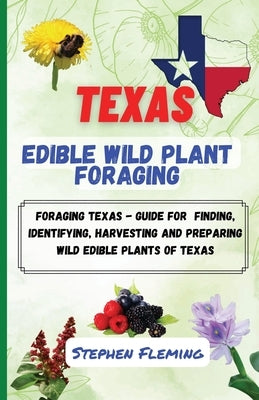 Texas Edible Wild Plant Foraging by Fleming, Stephen