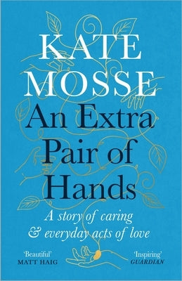 An Extra Pair of Hands: A Story of Caring and Everyday Acts of Love by Mosse, Kate