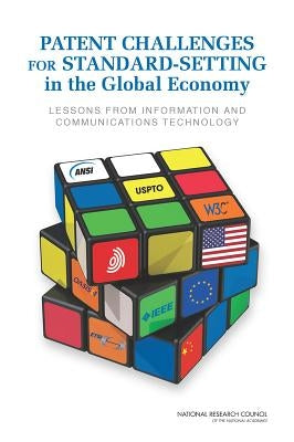 Patent Challenges for Standard-Setting in the Global Economy: Lessons from Information and Communications Technology by National Research Council
