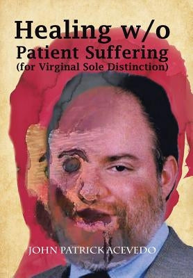 Healing W/O Patient Suffering (For Virginal Sole Distinction) by Acevedo, John Patrick