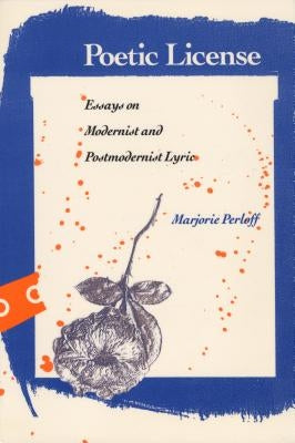 Poetic License: Essays on Modernist and Postmodernist Lyric by Perloff, Marjorie