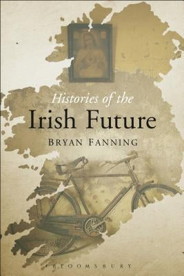 Histories of the Irish Future by Fanning, Bryan