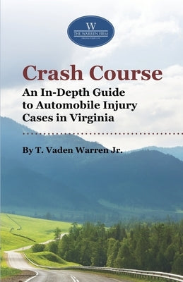 Crash Course: An In-Depth Guide to Automobile Injury Cases in Virginia by Warren, T. Vaden, Jr.