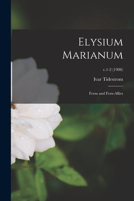 Elysium Marianum; Ferns and Fern-allies; v.1-2 (1906) by Tidestrom, Ivar