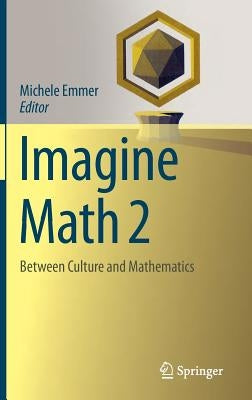 Imagine Math 2: Between Culture and Mathematics by Emmer, Michele