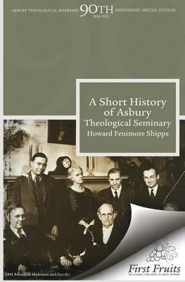 A Short History of Asbury Theological Seminary by Shipps, Howard Fenimore