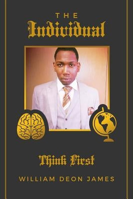 The Individual: Think First by James, William Deon