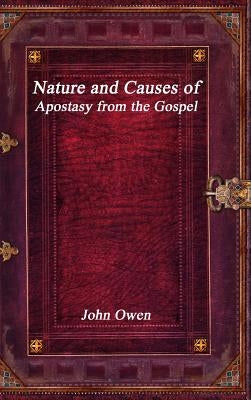 Nature and Causes of Apostasy from the Gospel by Owen, John