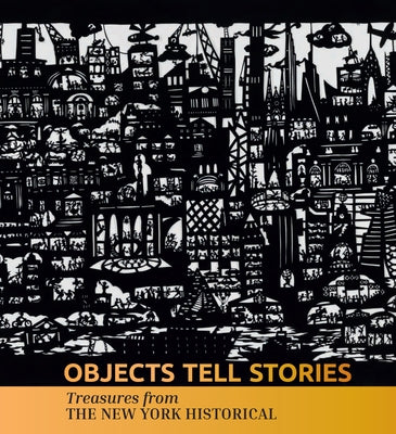 Objects Tell Stories: Treasures from the New York Historical by Paley, Valerie