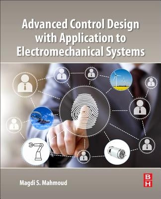 Advanced Control Design with Application to Electromechanical Systems by Mahmoud, Magdi S.