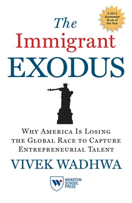The Immigrant Exodus: Why America Is Losing the Global Race to Capture Entrepreneurial Talent by Wadhwa, Vivek