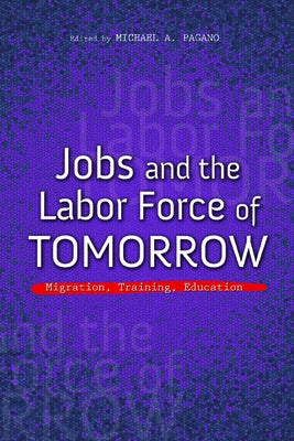 Jobs and the Labor Force of Tomorrow: Migration, Training, Education by Pagano, Michael A.