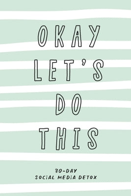 Okay Let's Do This. 30-Day Social Media Detox: The ultimate self-care checklist to become more productive, healthy and happy. by Good Karma Books