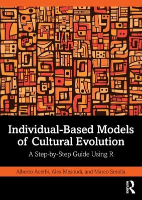 Individual-Based Models of Cultural Evolution: A Step-by-Step Guide Using R by Acerbi, Alberto