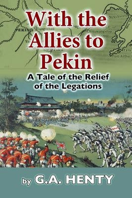 With the Allies to Pekin by Henty, G. a.
