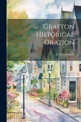 Grafton Historical Oration by Howe, E. Frank