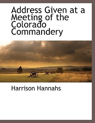 Address Given at a Meeting of the Colorado Commandery by Hannahs, Harrison