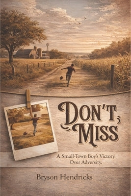 Don't Miss: A Small-Town Boy's Victory Over Adversity by Hendricks, Bryson Edward