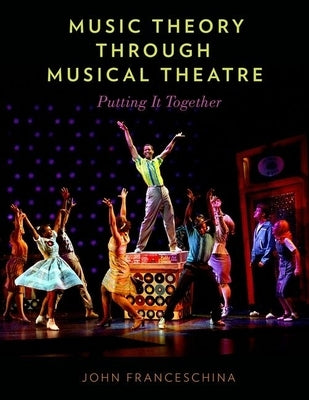 Music Theory Through Musical Theatre: Putting It Together by Franceschina, John