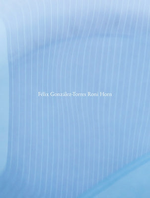 Roni Horn: F駘ix Gonz疝ez-Torres Roni Horn by Gonzalez-Torres, Felix
