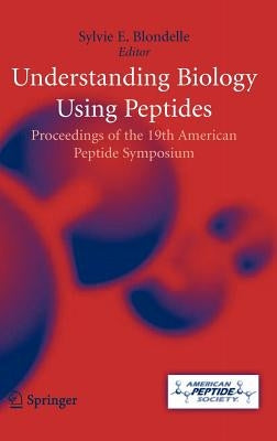 Understanding Biology Using Peptides: Proceedings of the Nineteenth American Peptide Symposium by Blondelle, Sylvie E.