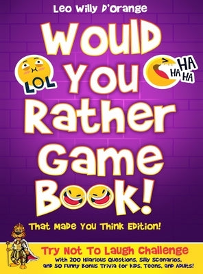 Would You Rather Game Book! That Made You Think Edition!: Try Not To Laugh Challenge with 200 Hilarious Questions, Silly Scenarios, and 50 Funny Bonus by D'Orange, Leo Willy