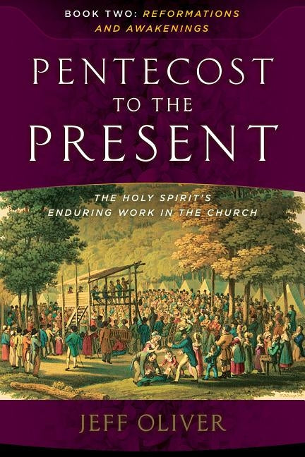 Pentecost to the Present: The Holy Spirit's Enduring Work in the Church - Book 2 by Oliver, Jeff