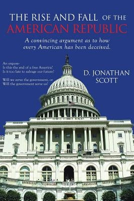 The Rise and Fall of the American Republic by Jonathan Scott, D.